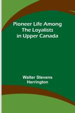 Pioneer Life among the Loyalists in Upper Canada af Walter Stevens Herrington