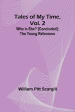 Tales of My Time, Vol. 2 Who Is She? [concluded]; The Young Reformers af William Pitt Scargill