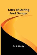 Tales of Daring and Danger af G. A. Henty