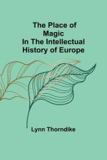 The place of magic in the intellectual history of Europe af Lynn Thorndike