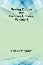 Seeing Europe with Famous Authors, Volume 8 af Francis W. Halsey