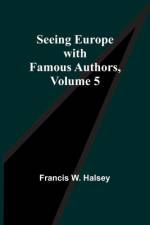 Seeing Europe with Famous Authors, Volume 5 af Francis W. Halsey