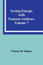 Seeing Europe with Famous Authors, Volume 7 af Francis W. Halsey