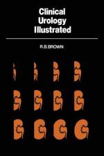 Clinical Urology Illustrated af R. B. Brown