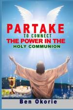 Partake To Connect The Power In The Holy Communion af Ben Okorie