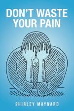 Don't Waste Your Pain af Shirley Maynard