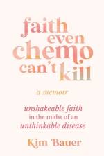 Faith Even Chemo Can't Kill af Kim Bauer