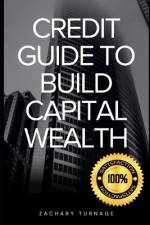 Credit Guide to Build Capital Wealth af Zachary Turnage