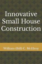 Innovative Small House Construction af William (Bill) C McElroy