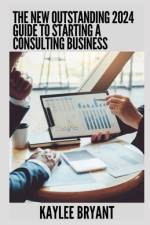 The New Outstanding 2024 Guide To Starting A Consulting Business af Kaylee Bryant