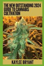 The New Outstanding 2024 Guide To Cannabis Cultivation af Kaylee Bryant