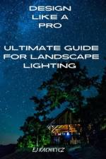 Ultimate guide for landscape lighting af E J Kachnycz