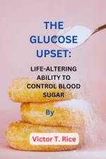 The Glucose Upset af Victor T Rice
