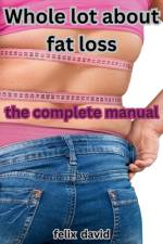 Whole Lot about Fat Loss af Felix David