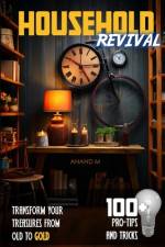 Household Revival Transform Your Treasures from OLD to GOLD 100+ Pro Tips and Tricks af Anand M