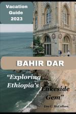 Vacation Guide To Bahir Dar 2023 af Era C McCollum