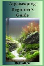 Aquascaping Beginner's Guide af Dazz Mane