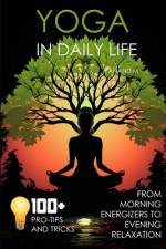 Yoga in Daily Life from Morning Energizers to Evening Relaxation 100+ Pro Tips and Tricks af Anand M