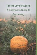 For the Love of Gourd! A Beginner's Guide to Gardening af John Manuel