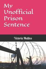 My Unofficial Prison Sentence af Victoria Claire Mullins