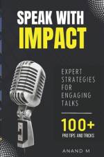 Speak With Impact - Expert Strategies For Engaging Talks 100+ PRO Tips and Tricks af Anand M
