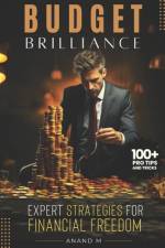 Budget Brilliance - Expert Strategies For Financial Freedom 100+ Pro Tips and Tricks af Anand M