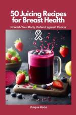 50 Juicing Recipes for Breast Health af Unique Kade