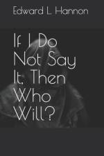 If I Do Not Say It, Then Who Will? af Edward L Hannon