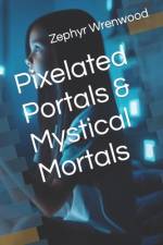 Pixelated Portals & Mystical Mortals af Aria Everwilde