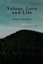 Valour, Love and Life af Divya Khanduri