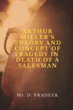 Arthur Miller's Theory and Concept of Tragedy af D Pradeek