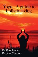 Yoga - A guide to holistic living af Reni Francis