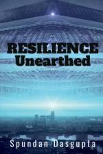 RESILIENCE - UNEARTHED af Spundan Dasgupta