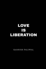 LOVE IS LIBERATION af Kashish Paliwal