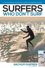 Surfers Who Don't Surf: A Collection of Stories of a Lifestyle Forever Altered af Nachum Shifren