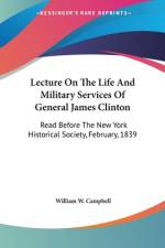 Lecture On The Life And Military Services Of General James Clinton af William W. Campbell