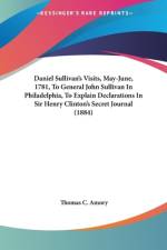 Daniel Sullivan's Visits, May-June, 1781, To General John Sullivan In Philadelphia, To Explain Declarations In Sir Henry Clinton's Secret Journal (1884) af Thomas C. Amory