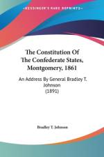The Constitution Of The Confederate States, Montgomery, 1861 af Bradley T. Johnson
