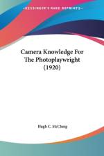 Camera Knowledge For The Photoplaywright (1920) af Hugh C. McClung
