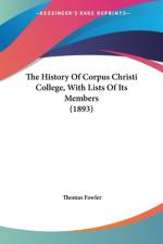 The History Of Corpus Christi College, With Lists Of Its Members (1893) af Thomas Fowler