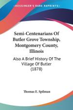 Semi-Centenarians Of Butler Grove Township, Montgomery County, Illinois af Thomas E. Spilman