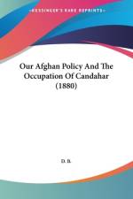 Our Afghan Policy And The Occupation Of Candahar (1880) af D. B.