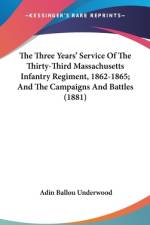 The Three Years' Service Of The Thirty-Third Massachusetts Infantry Regiment, 1862-1865; And The Campaigns And Battles (1881) af Adin Ballou Underwood