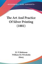 The Art And Practice Of Silver Printing (1881) af H. P. Robinson