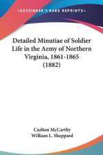Detailed Minutiae Of Soldier Life In The Army Of Northern Virginia, 1861-1865 (1882) af Carlton McCarthy