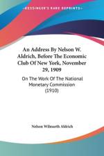 An Address By Nelson W. Aldrich, Before The Economic Club Of New York, November 29, 1909 af Nelson Wilmarth Aldrich