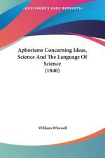 Aphorisms Concerning Ideas, Science And The Language Of Science (1840)
