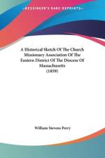 A Historical Sketch Of The Church Missionary Association Of The Eastern District Of The Diocese Of Massachusetts (1859) af William Stevens Perry