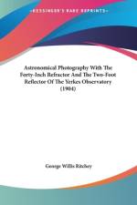 Astronomical Photography With The Forty-Inch Refractor And The Two-Foot Reflector Of The Yerkes Observatory (1904) af George Willis Ritchey