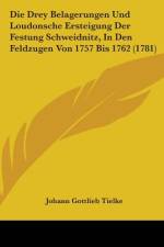 Die Drey Belagerungen Und Loudonsche Ersteigung Der Festung Schweidnitz, In Den Feldzugen Von 1757 Bis 1762 (1781) af Johann Gottlieb Tielke